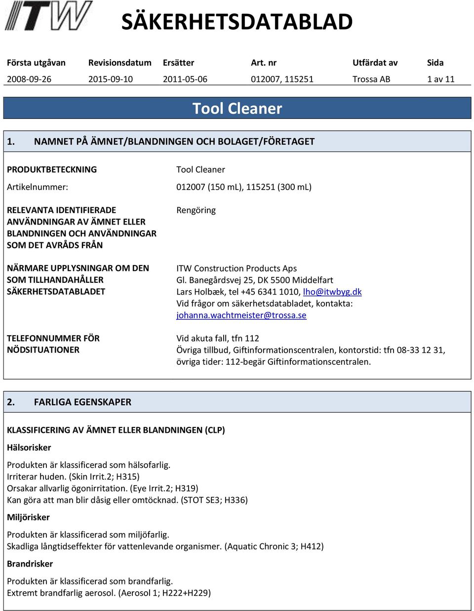 UPPLYSNINGAR OM DEN SOM TILLHANDAHÅLLER SÄKERHETSDATABLADET TELEFONNUMMER FÖR NÖDSITUATIONER 012007 (150 ml), 115251 (300 ml) Rengöring ITW Construction Products Aps Gl.