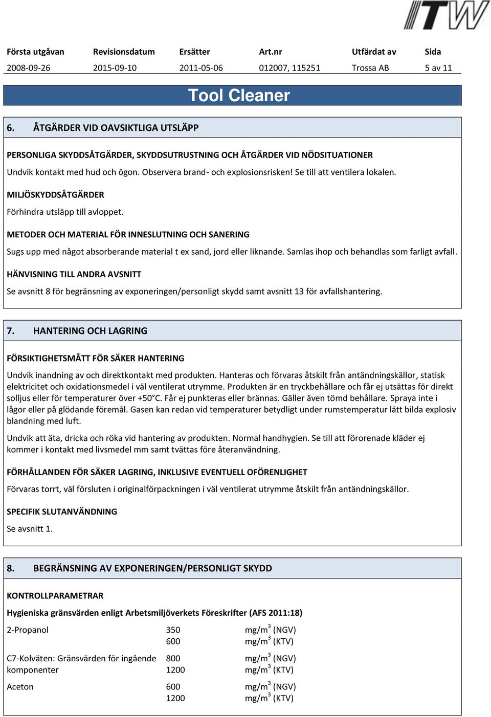 Se till att ventilera lokalen. MILJÖSKYDDSÅTGÄRDER Förhindra utsläpp till avloppet.