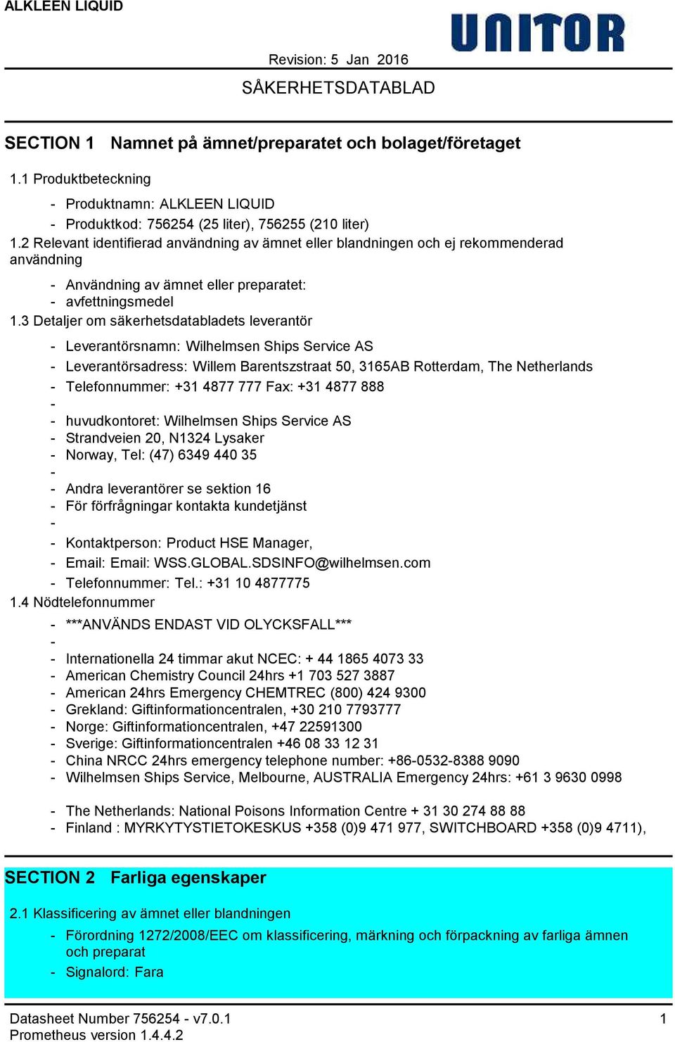 3 Detaljer om säkerhetsdatabladets leverantör Leverantörsnamn: Wilhelmsen Ships Service AS Leverantörsadress: Willem Barentszstraat 50, 3165AB Rotterdam, The Netherlands Telefonnummer: +31 4877 777