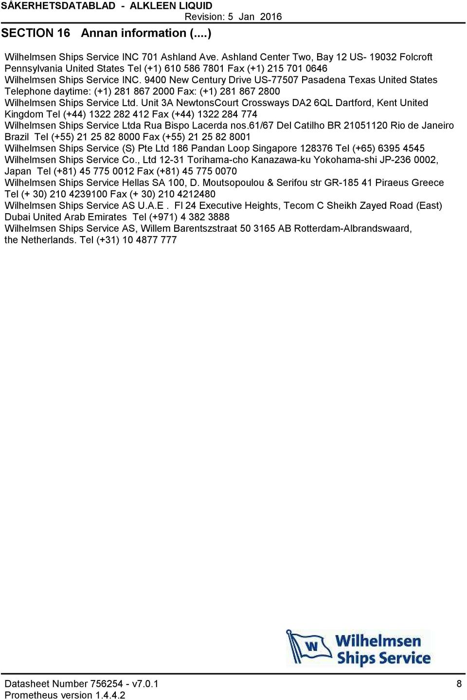 9400 New Century Drive US77507 Pasadena Texas United States Telephone daytime: (+1) 281 867 2000 Fax: (+1) 281 867 2800 Wilhelmsen Ships Service Ltd.