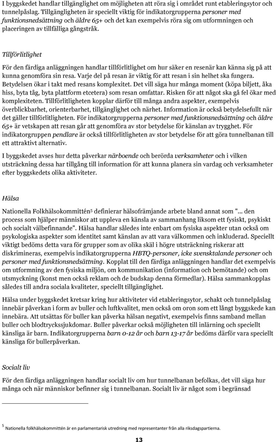 Tillförlitlighet För den färdiga anläggningen handlar tillförlitlighet om hur säker en resenär kan känna sig på att kunna genomföra sin resa.