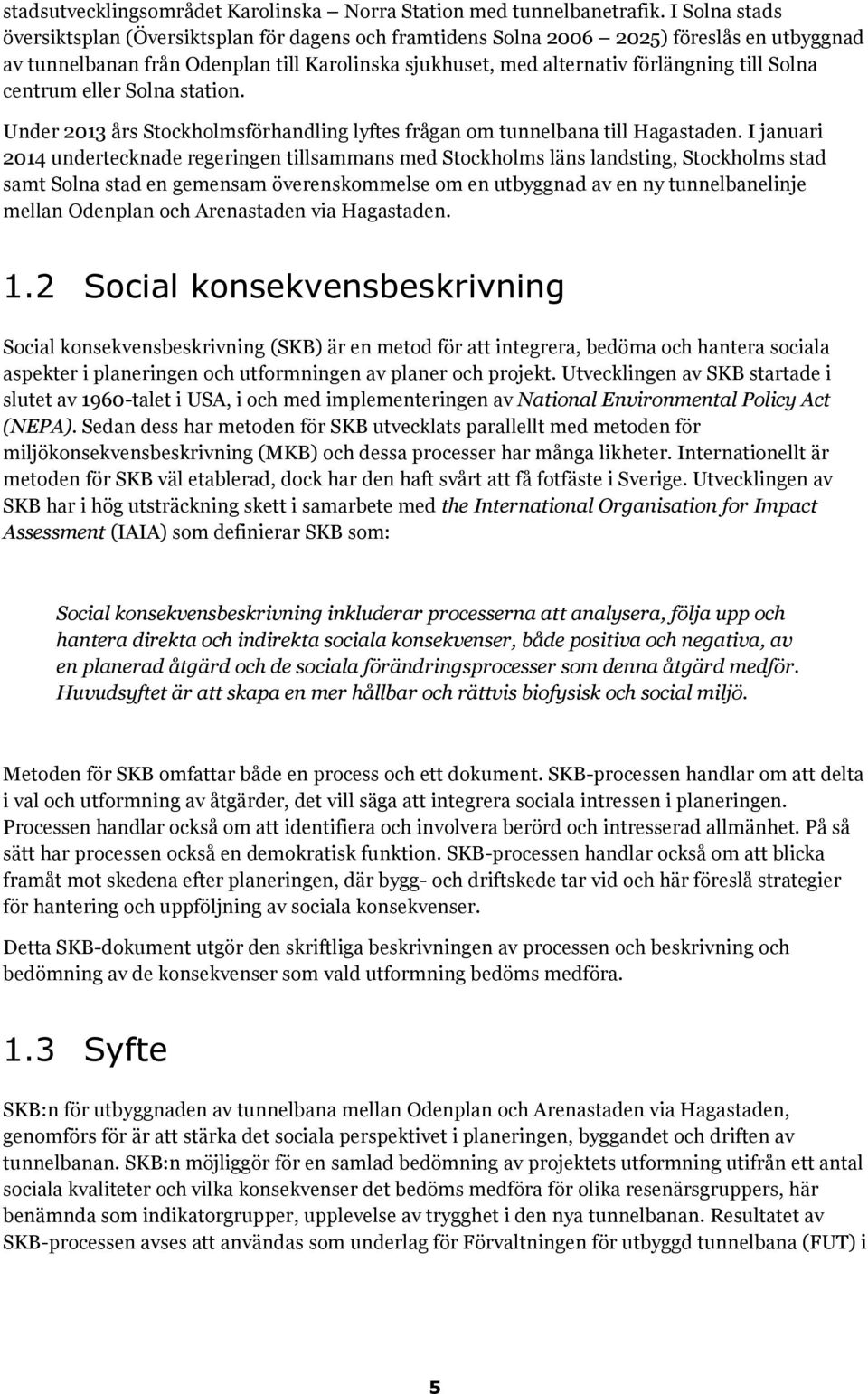 Solna centrum eller Solna station. Under 2013 års Stockholmsförhandling lyftes frågan om tunnelbana till Hagastaden.