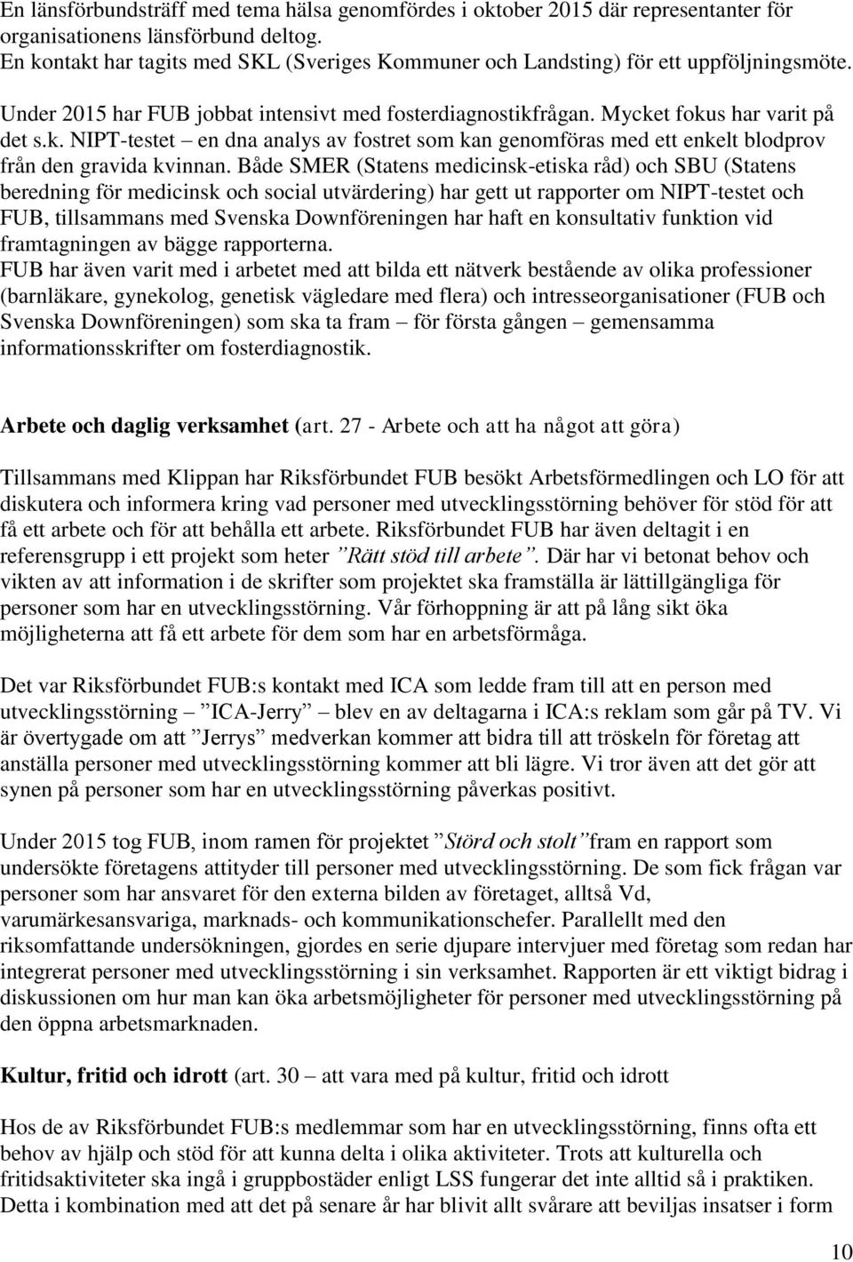 Både SMER (Statens medicinsk-etiska råd) och SBU (Statens beredning för medicinsk och social utvärdering) har gett ut rapporter om NIPT-testet och FUB, tillsammans med Svenska Downföreningen har haft