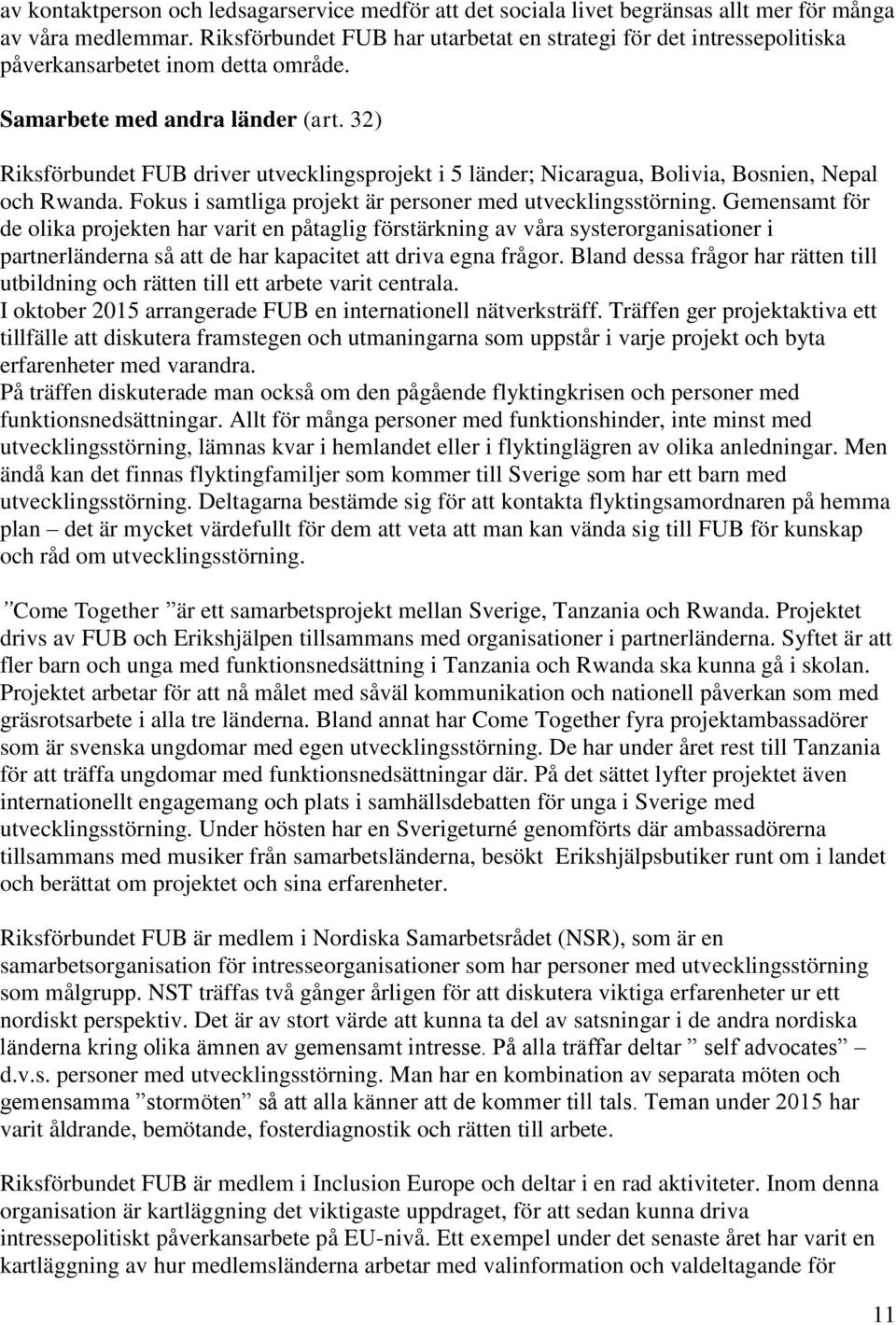 32) Riksförbundet FUB driver utvecklingsprojekt i 5 länder; Nicaragua, Bolivia, Bosnien, Nepal och Rwanda. Fokus i samtliga projekt är personer med utvecklingsstörning.