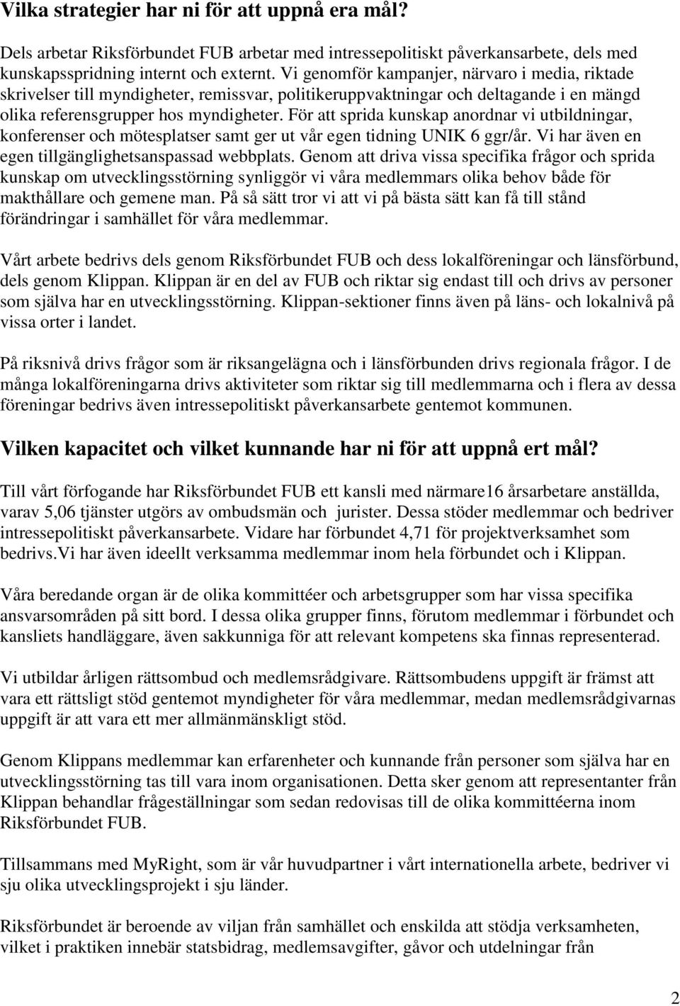 För att sprida kunskap anordnar vi utbildningar, konferenser och mötesplatser samt ger ut vår egen tidning UNIK 6 ggr/år. Vi har även en egen tillgänglighetsanspassad webbplats.