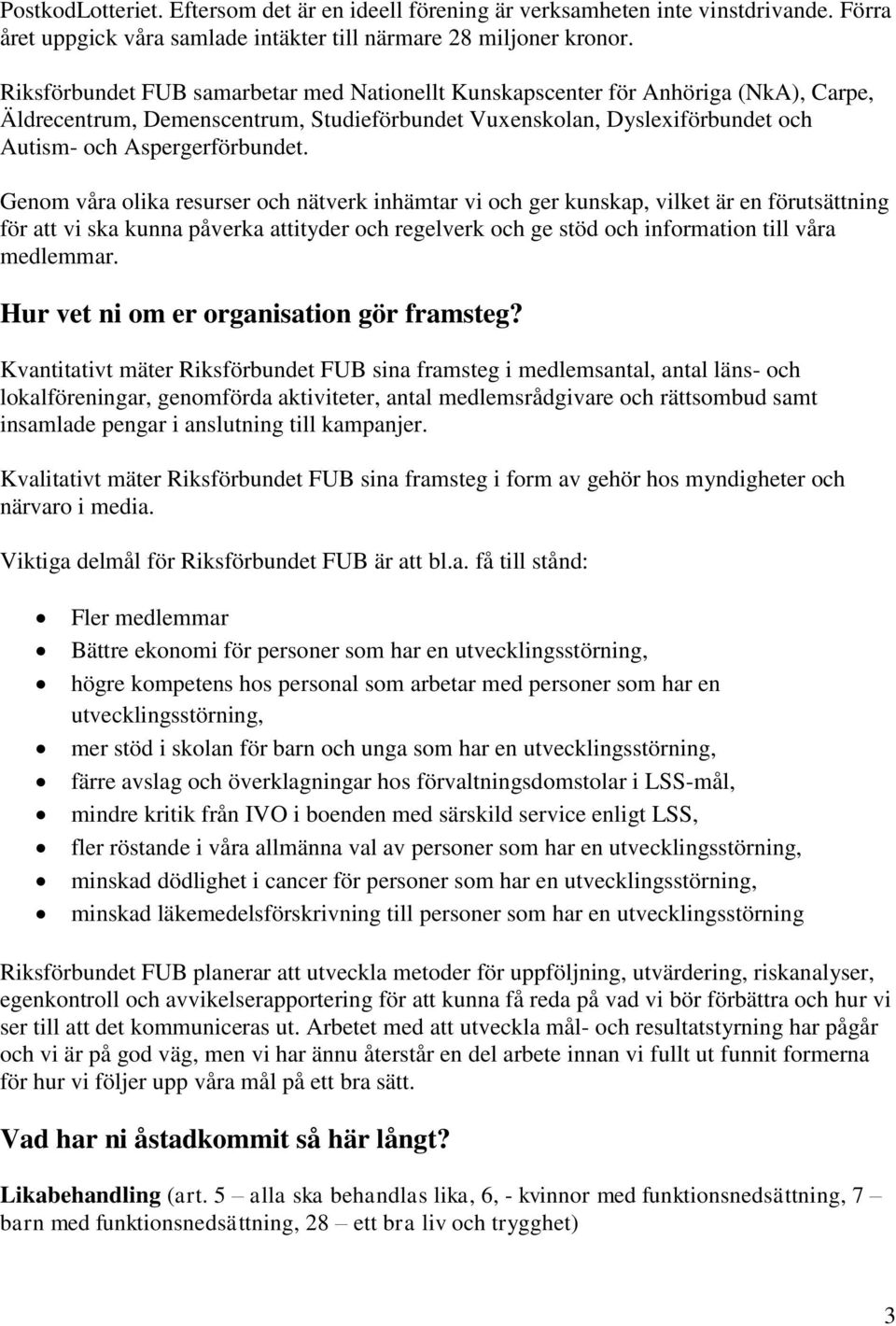 Genom våra olika resurser och nätverk inhämtar vi och ger kunskap, vilket är en förutsättning för att vi ska kunna påverka attityder och regelverk och ge stöd och information till våra medlemmar.