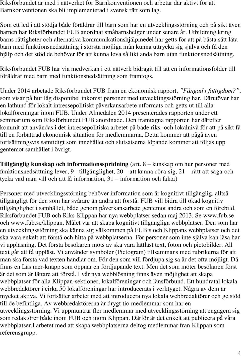 Utbildning kring barns rättigheter och alternativa kommunikationshjälpmedel har getts för att på bästa sätt låta barn med funktionsnedsättning i största möjliga mån kunna uttrycka sig själva och få