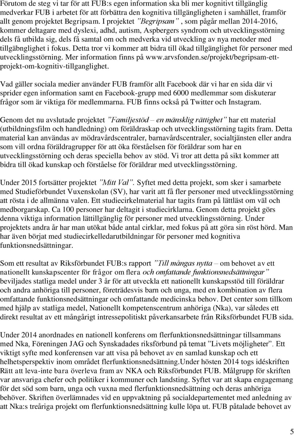 I projektet Begripsam, som pågår mellan 2014-2016, kommer deltagare med dyslexi, adhd, autism, Aspbergers syndrom och utvecklingsstörning dels få utbilda sig, dels få samtal om och medverka vid