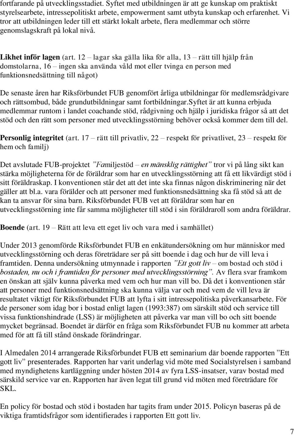 12 lagar ska gälla lika för alla, 13 rätt till hjälp från domstolarna, 16 ingen ska använda våld mot eller tvinga en person med funktionsnedsättning till något) De senaste åren har Riksförbundet FUB