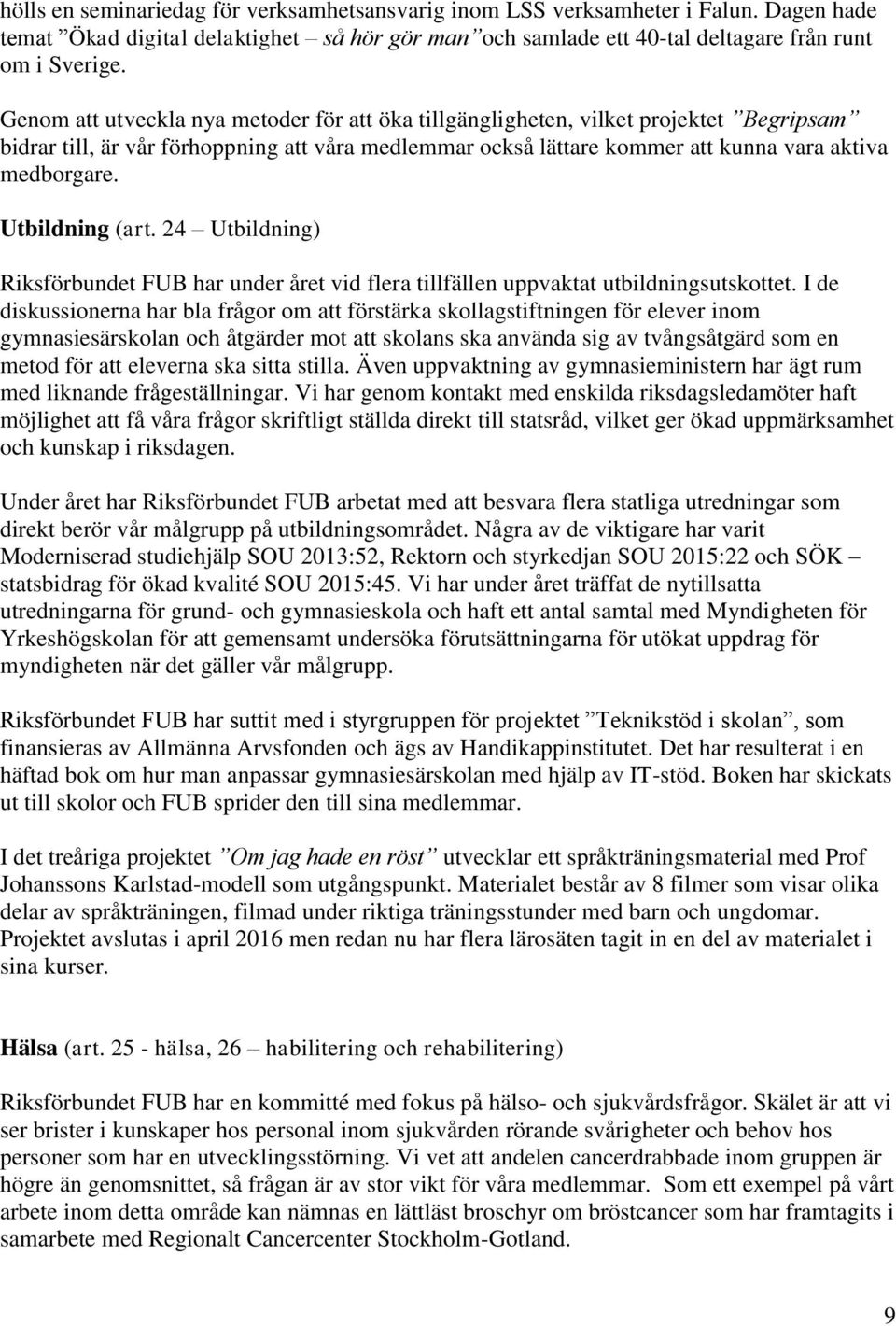 Utbildning (art. 24 Utbildning) Riksförbundet FUB har under året vid flera tillfällen uppvaktat utbildningsutskottet.