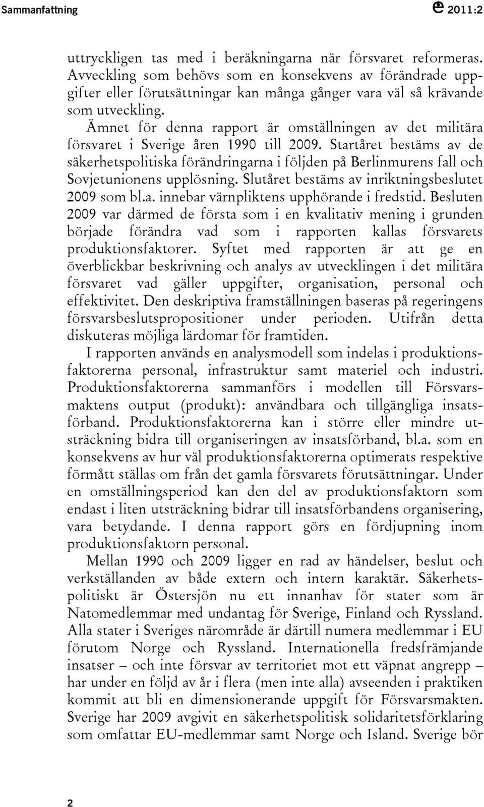 Ämnet för denna rapport är omställningen av det militära försvaret i Sverige åren 1990 till 2009.