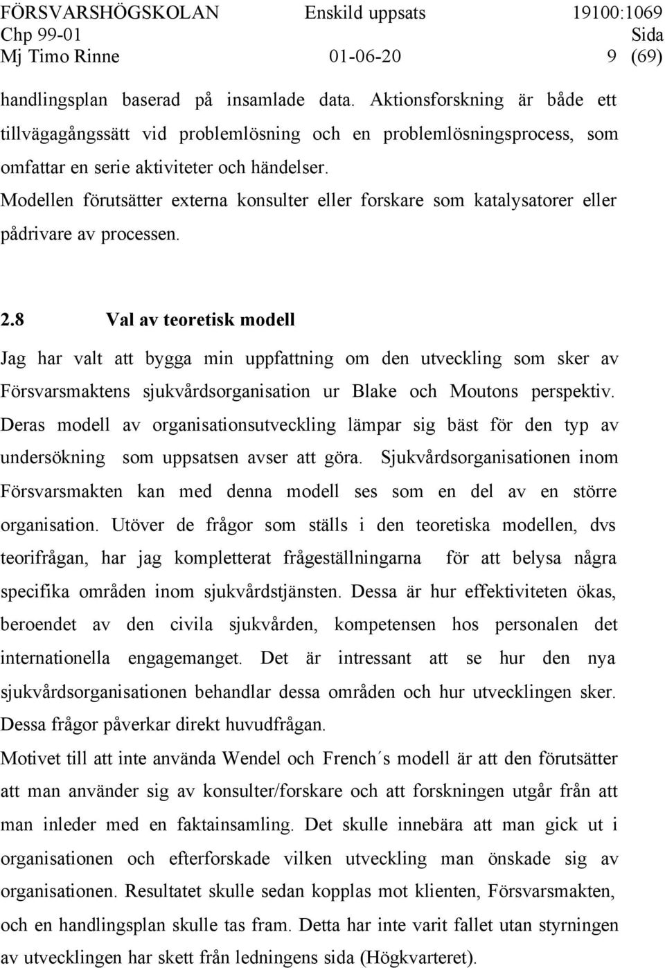 Modellen förutsätter externa konsulter eller forskare som katalysatorer eller pådrivare av processen. 2.