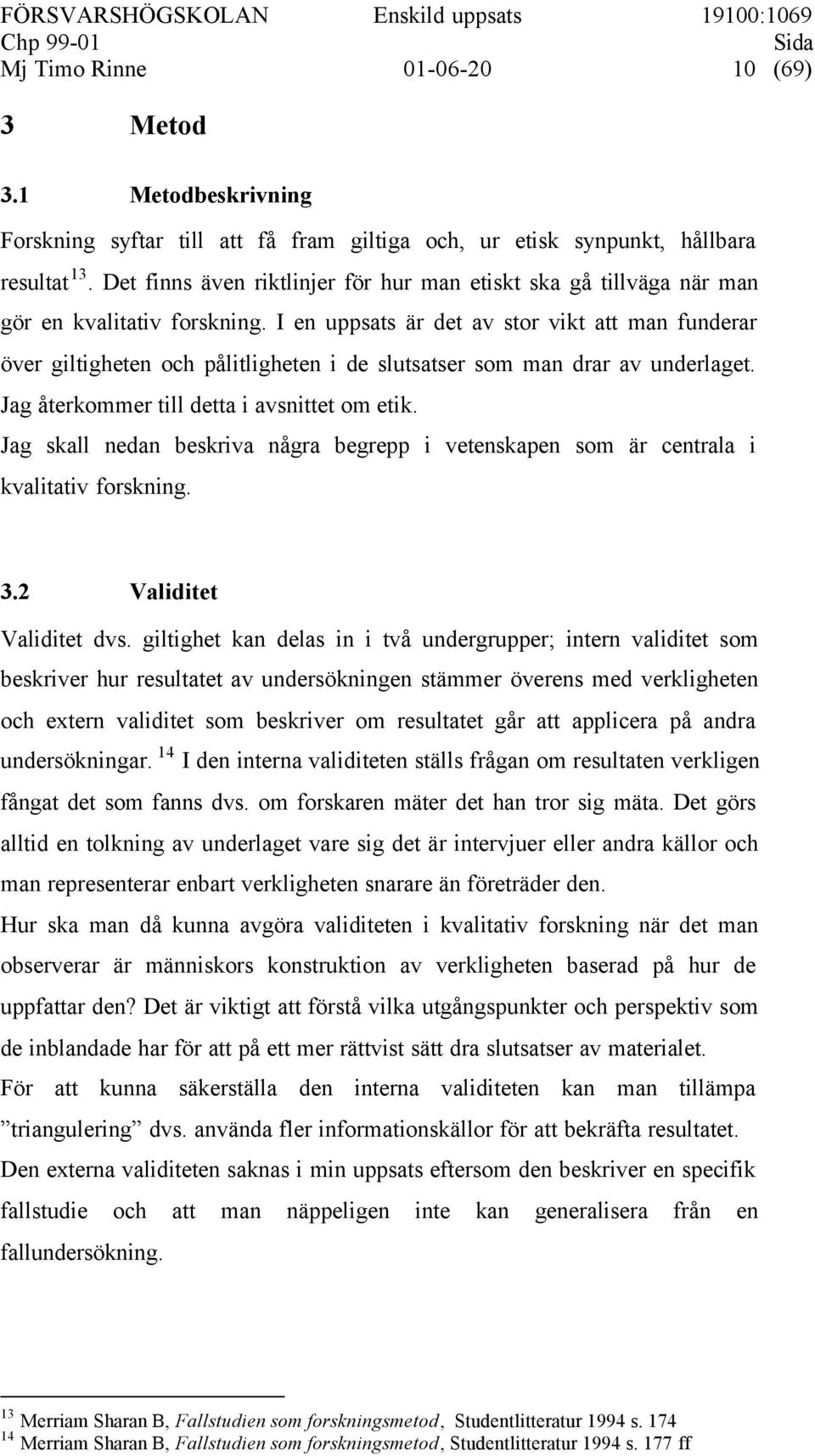 I en uppsats är det av stor vikt att man funderar över giltigheten och pålitligheten i de slutsatser som man drar av underlaget. Jag återkommer till detta i avsnittet om etik.