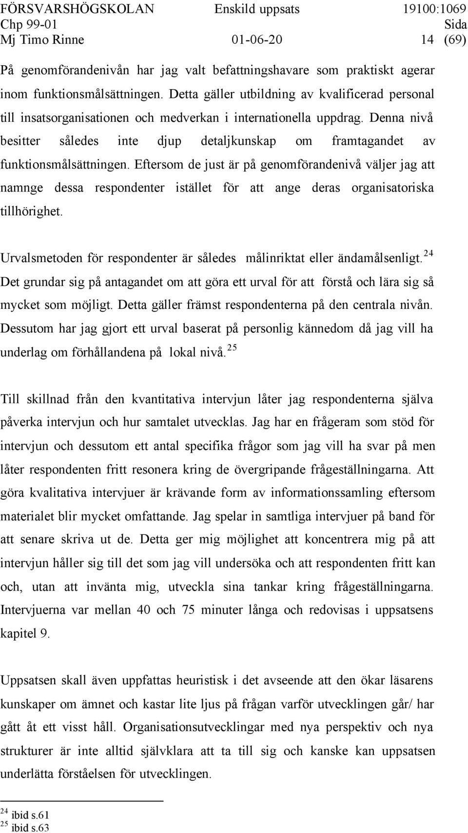 Denna nivå besitter således inte djup detaljkunskap om framtagandet av funktionsmålsättningen.