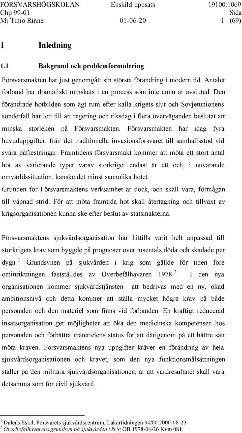 Den förändrade hotbilden som ägt rum efter kalla krigets slut och Sovjetunionens sönderfall har lett till att regering och riksdag i flera överväganden beslutat att minska storleken på Försvarsmakten.