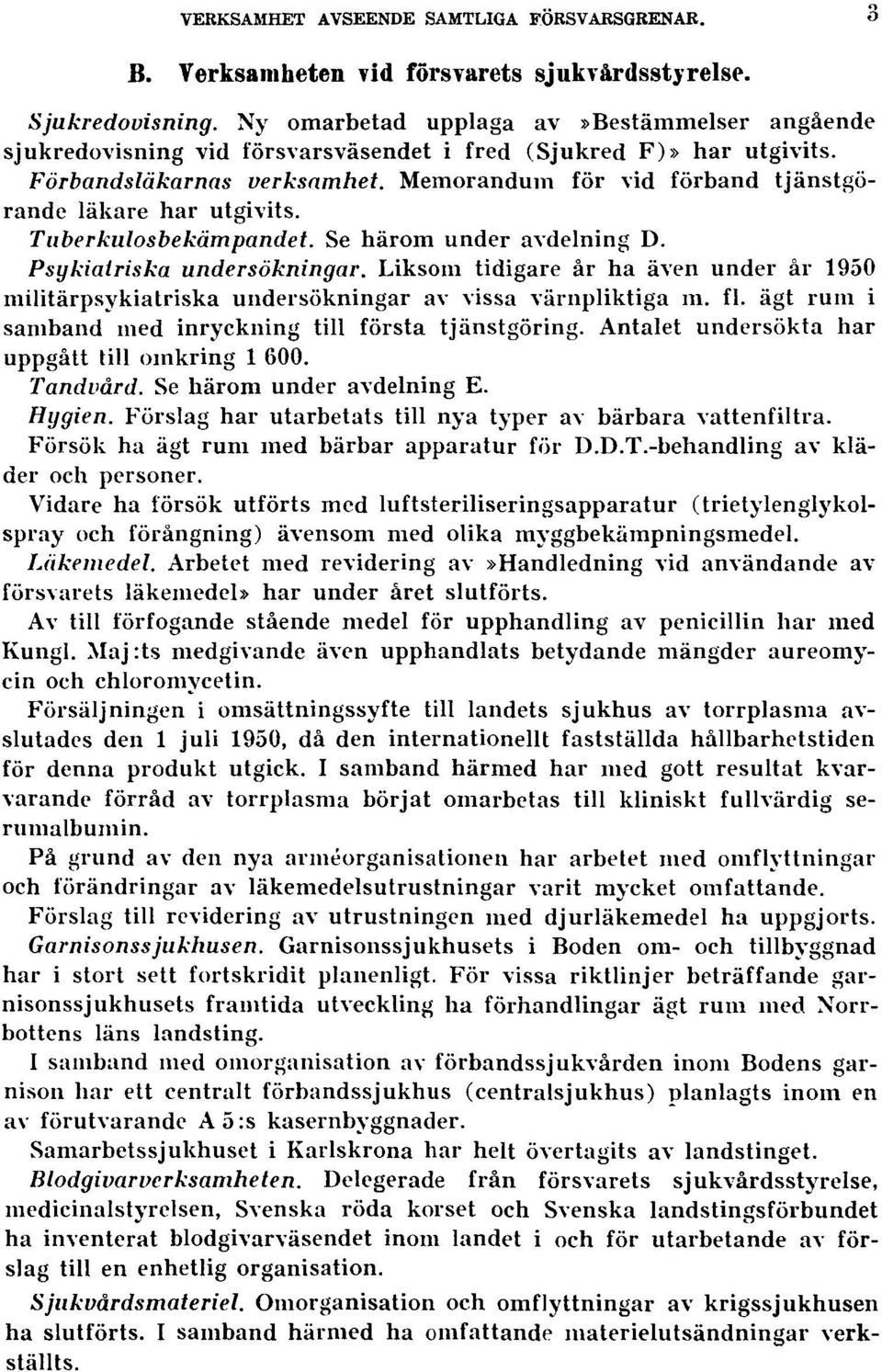 Memorandum för vid förband tjänstgörande läkare har utgivits. Tuberkulosbekämpandet. Se härom under avdelning D. Psykiatriska undersökningar.