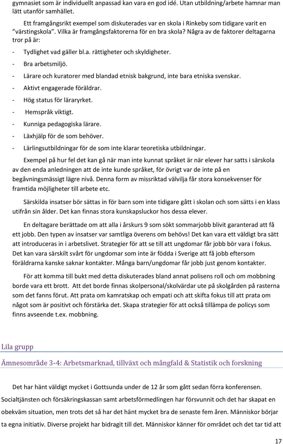 Några av de faktorer deltagarna tror på är: - Tydlighet vad gäller bl.a. rättigheter och skyldigheter. - Bra arbetsmiljö.