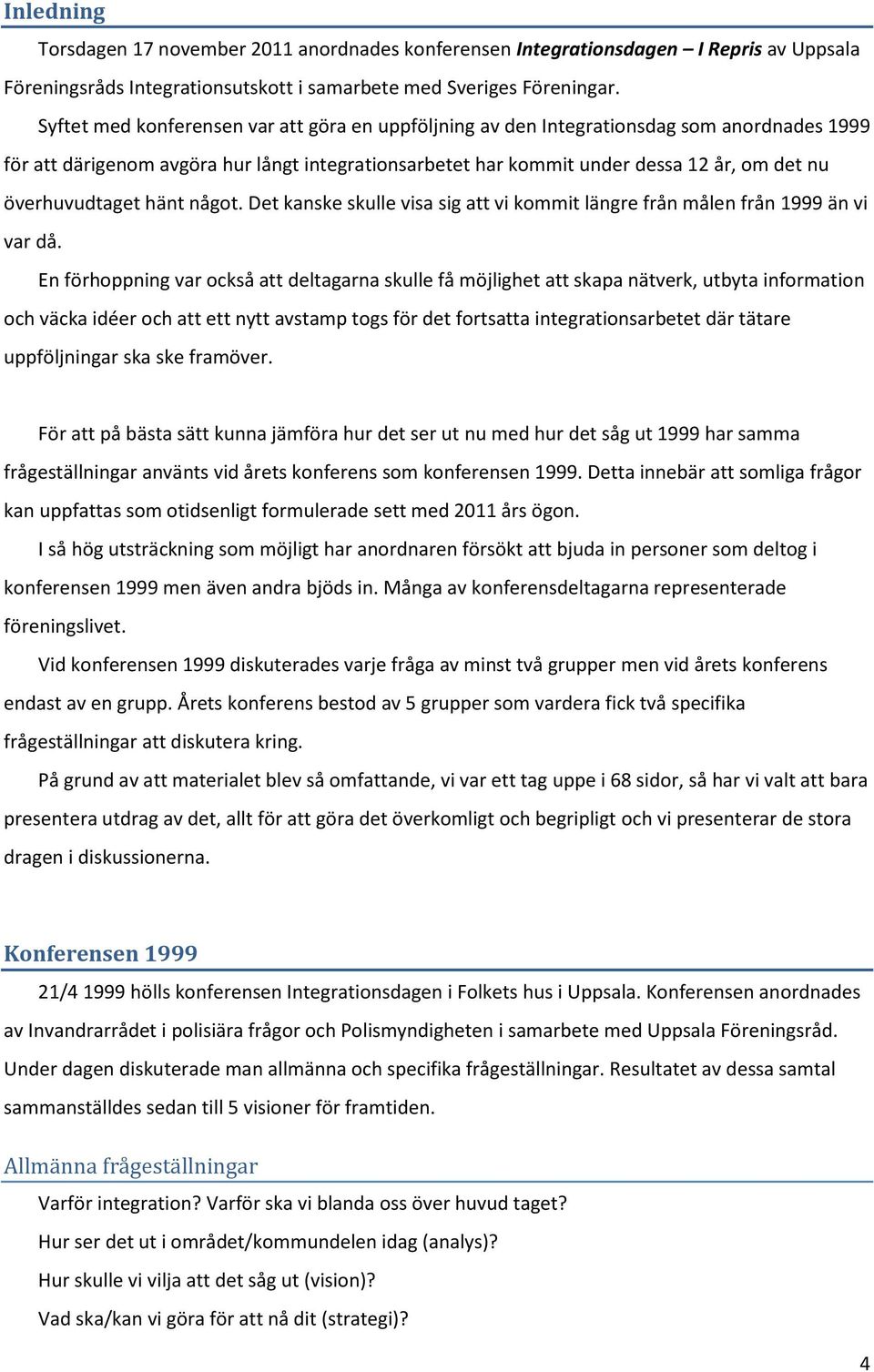 överhuvudtaget hänt något. Det kanske skulle visa sig att vi kommit längre från målen från 1999 än vi var då.