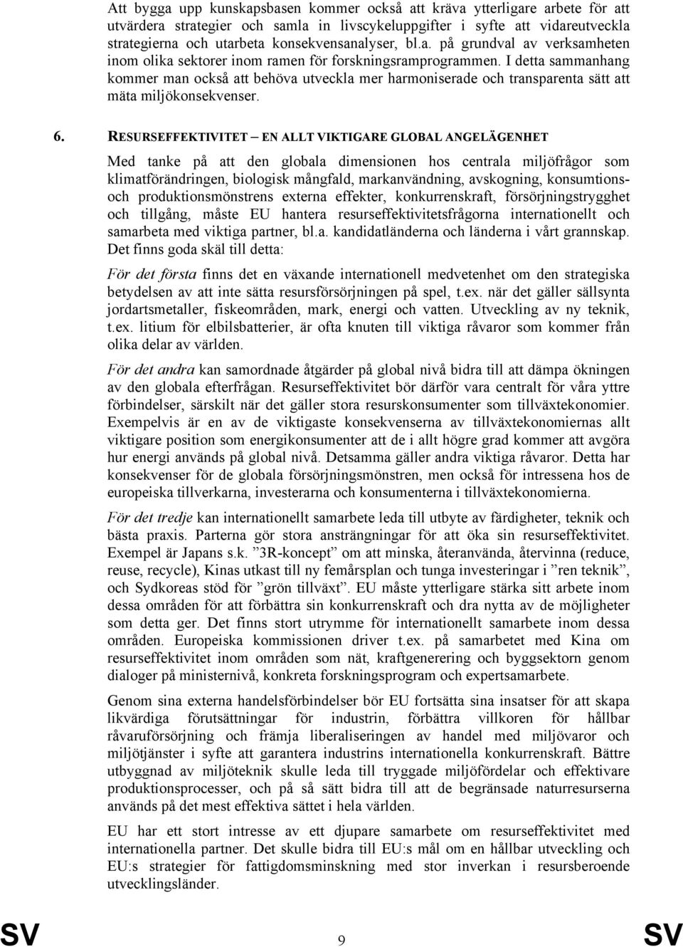 I detta sammanhang kommer man också att behöva utveckla mer harmoniserade och transparenta sätt att mäta miljökonsekvenser. 6.