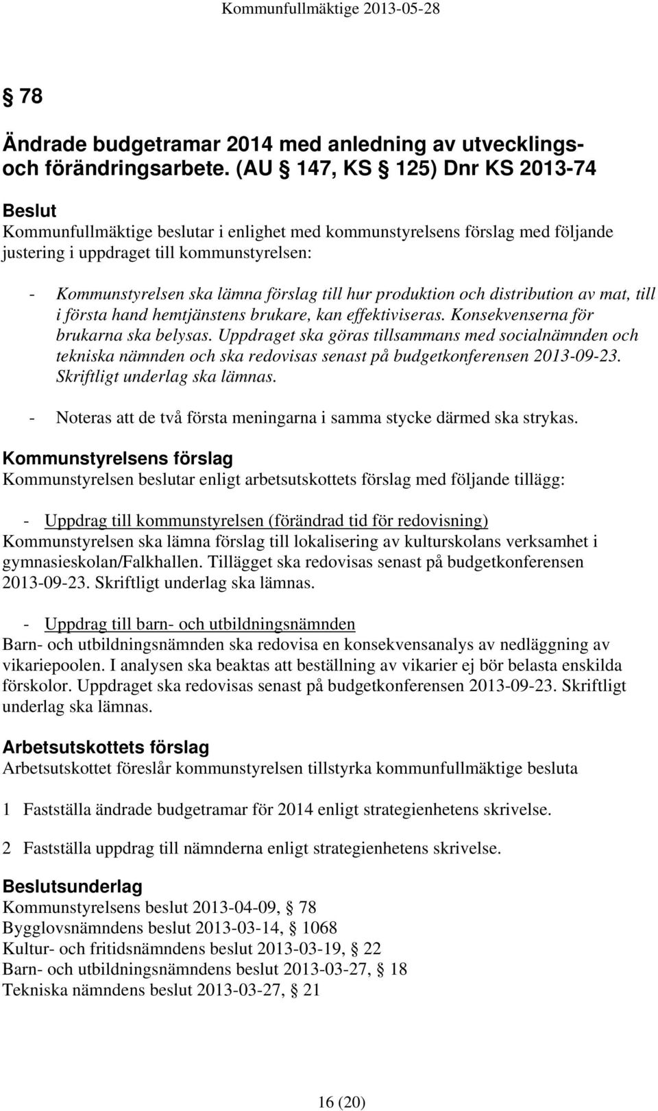 till hur produktion och distribution av mat, till i första hand hemtjänstens brukare, kan effektiviseras. Konsekvenserna för brukarna ska belysas.