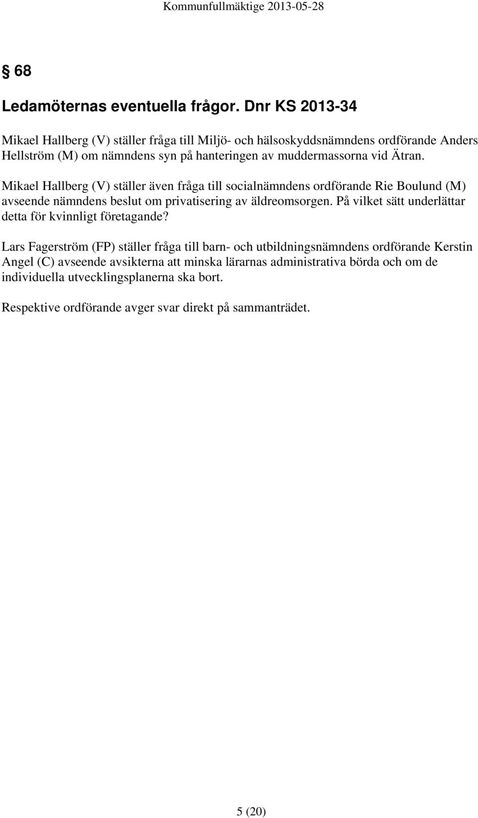 Ätran. Mikael Hallberg (V) ställer även fråga till socialnämndens ordförande Rie Boulund (M) avseende nämndens beslut om privatisering av äldreomsorgen.