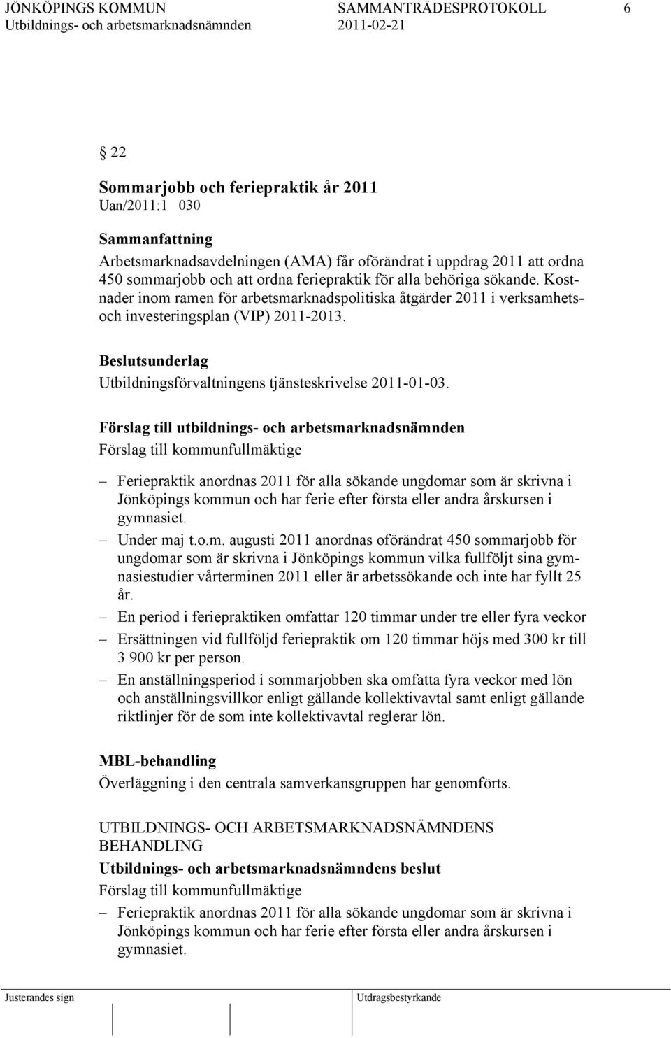 Förslag till utbildnings- och arbetsmarknadsnämnden Förslag till kommunfullmäktige Feriepraktik anordnas 2011 för alla sökande ungdomar som är skrivna i Jönköpings kommun och har ferie efter första