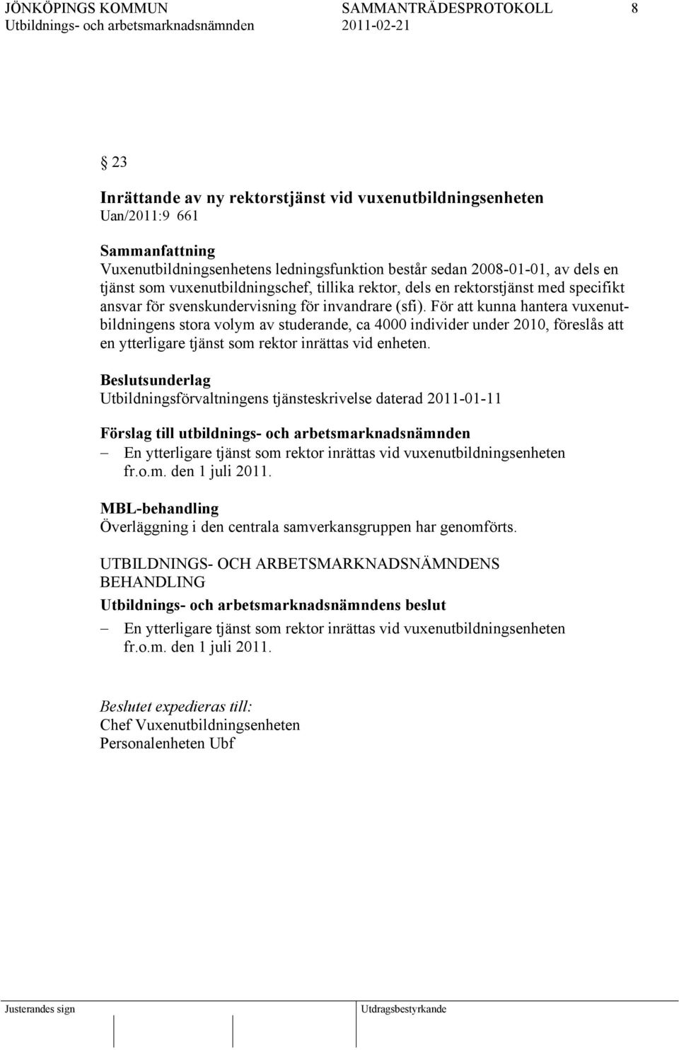 För att kunna hantera vuxenutbildningens stora volym av studerande, ca 4000 individer under 2010, föreslås att en ytterligare tjänst som rektor inrättas vid enheten.