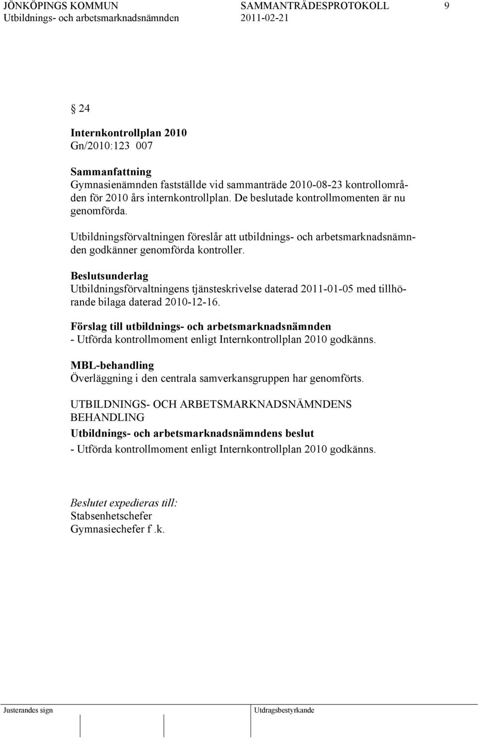 Beslutsunderlag Utbildningsförvaltningens tjänsteskrivelse daterad 2011-01-05 med tillhörande bilaga daterad 2010-12-16.