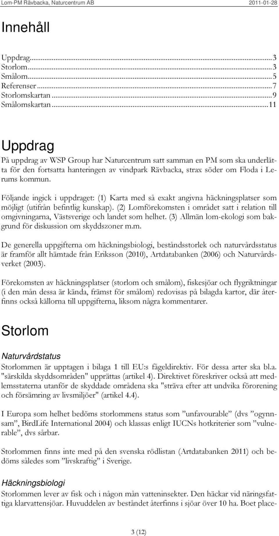 Följande ingick i uppdraget: (1) Karta med så exakt angivna häckningsplatser som möjligt (utifrån befintlig kunskap).