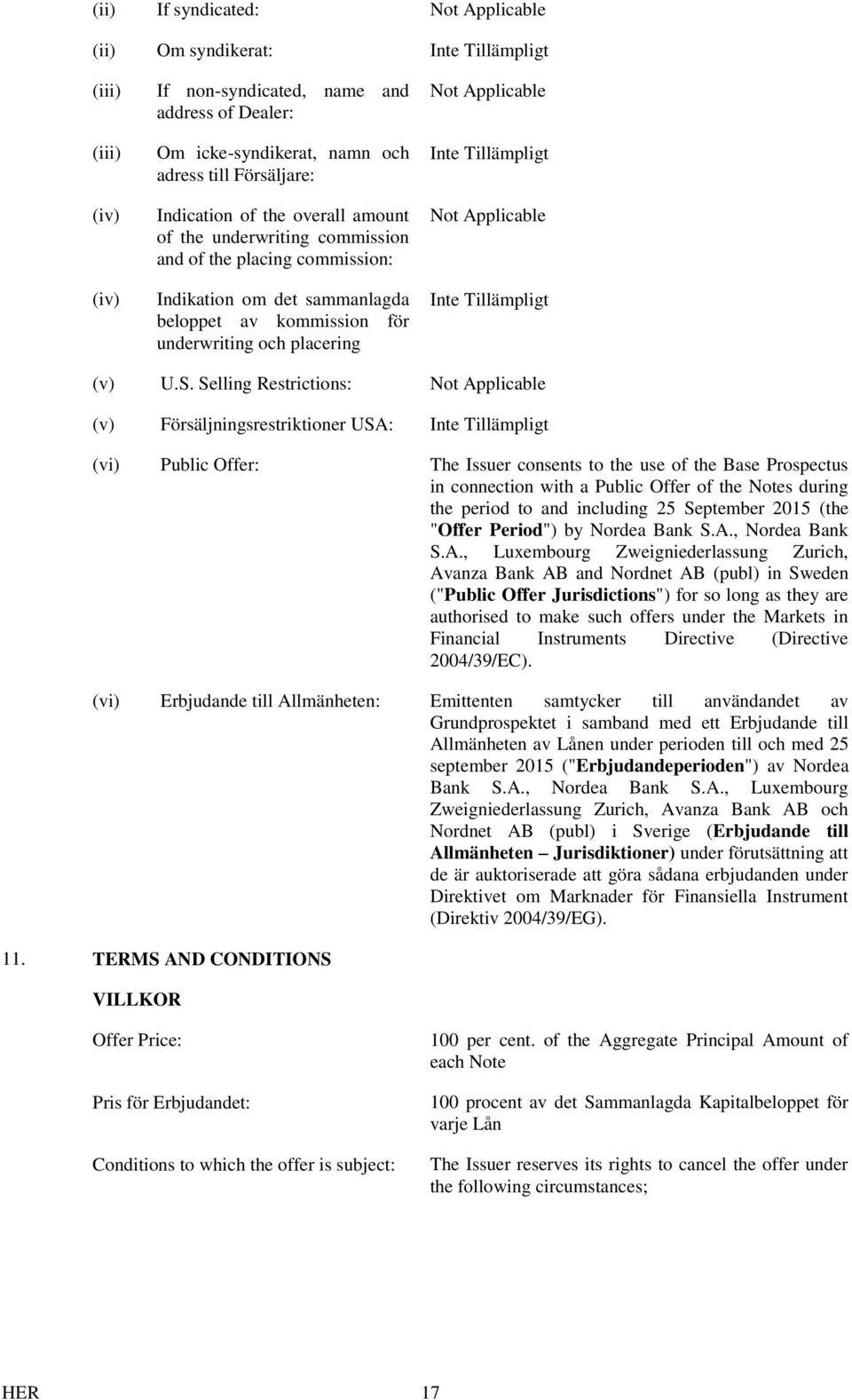 Selling Restrictions: Not Applicable (v) Försäljningsrestriktioner USA: (vi) Public Offer: The Issuer consents to the use of the Base Prospectus in connection with a Public Offer of the Notes during