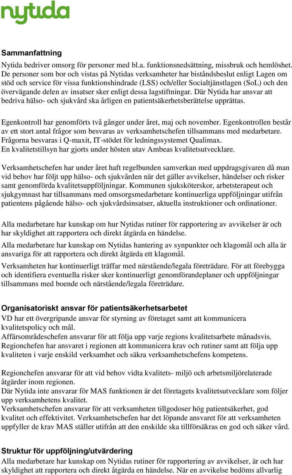 delen av insatser sker enligt dessa lagstiftningar. Där Nytida har ansvar att bedriva hälso- och sjukvård ska årligen en patientsäkerhetsberättelse upprättas.