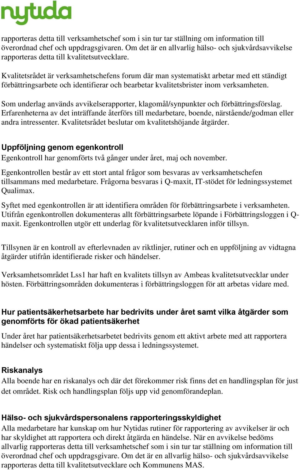 Kvalitetsrådet är verksamhetschefens forum där man systematiskt arbetar med ett ständigt förbättringsarbete och identifierar och bearbetar kvalitetsbrister inom verksamheten.