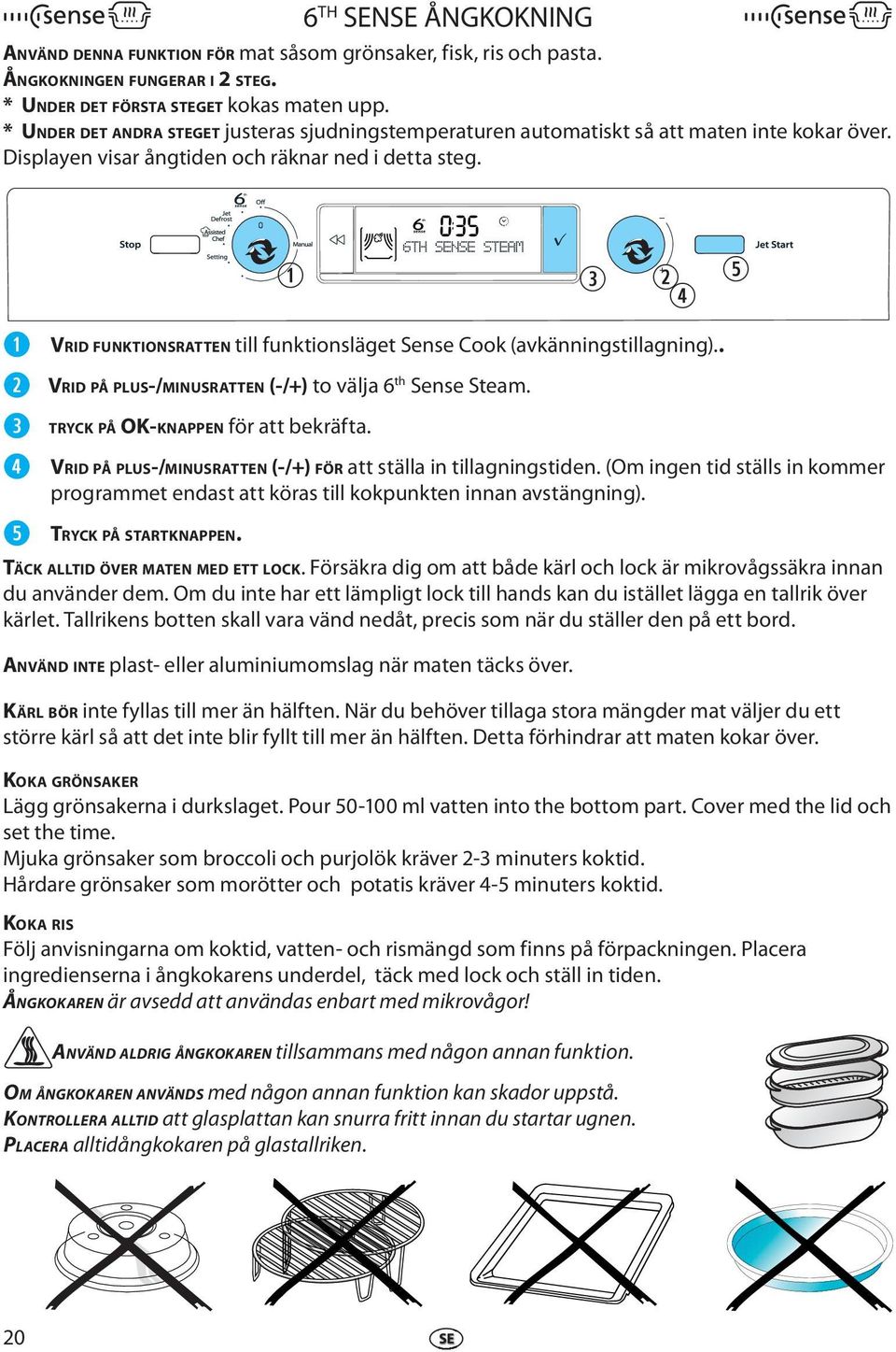 r t VRID FUNKTIONSRATTEN till funktionslägt Sns Cook (avkänningstillagning).. VRID PÅ PLUS-/MINUSRATTEN (-/+) to välja 6 th Sns Stam. TRYCK PÅ OK-KNAPPEN för att bkräfta.