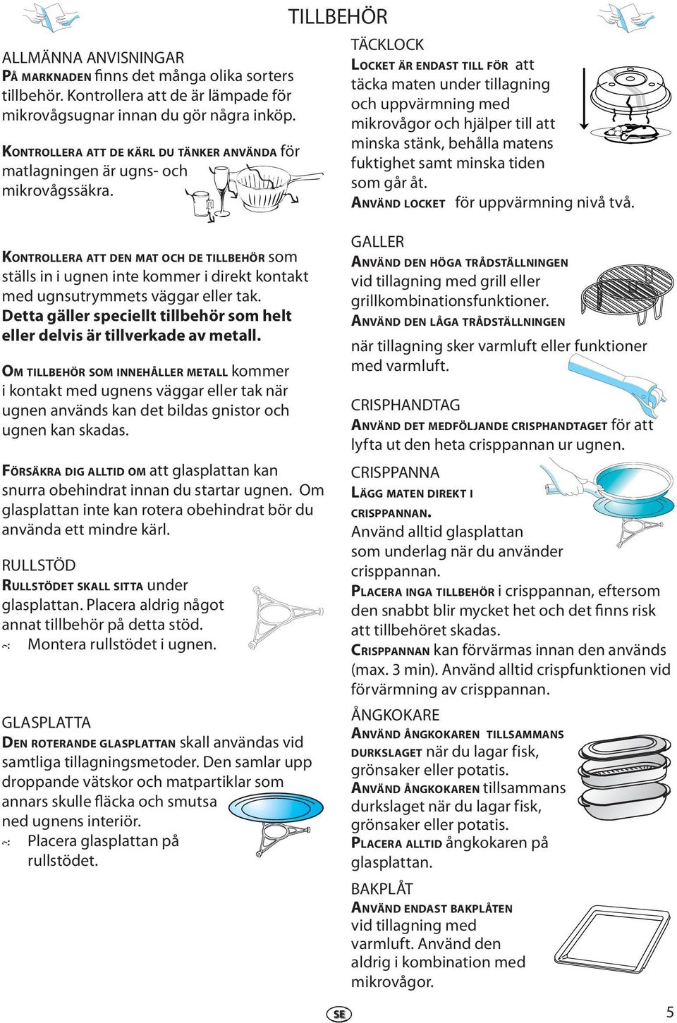 KONTROLLERA ATT DEN MAT OCH DE TILLBEHÖR som ställs in i ugnn int kommr i dirkt kontakt md ugnsutrymmts väggar llr tak. Dtta gällr spcillt tillbhör som hlt llr dlvis är tillvrkad av mtall.