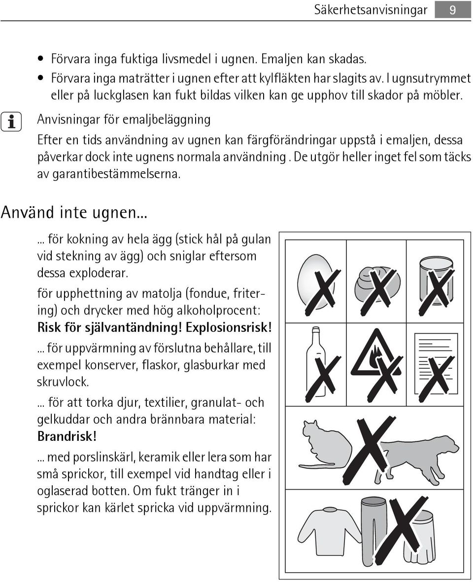 Anvisningar för emaljbeläggning Efter en tids användning av ugnen kan färgförändringar uppstå i emaljen, dessa påverkar dock inte ugnens normala användning.