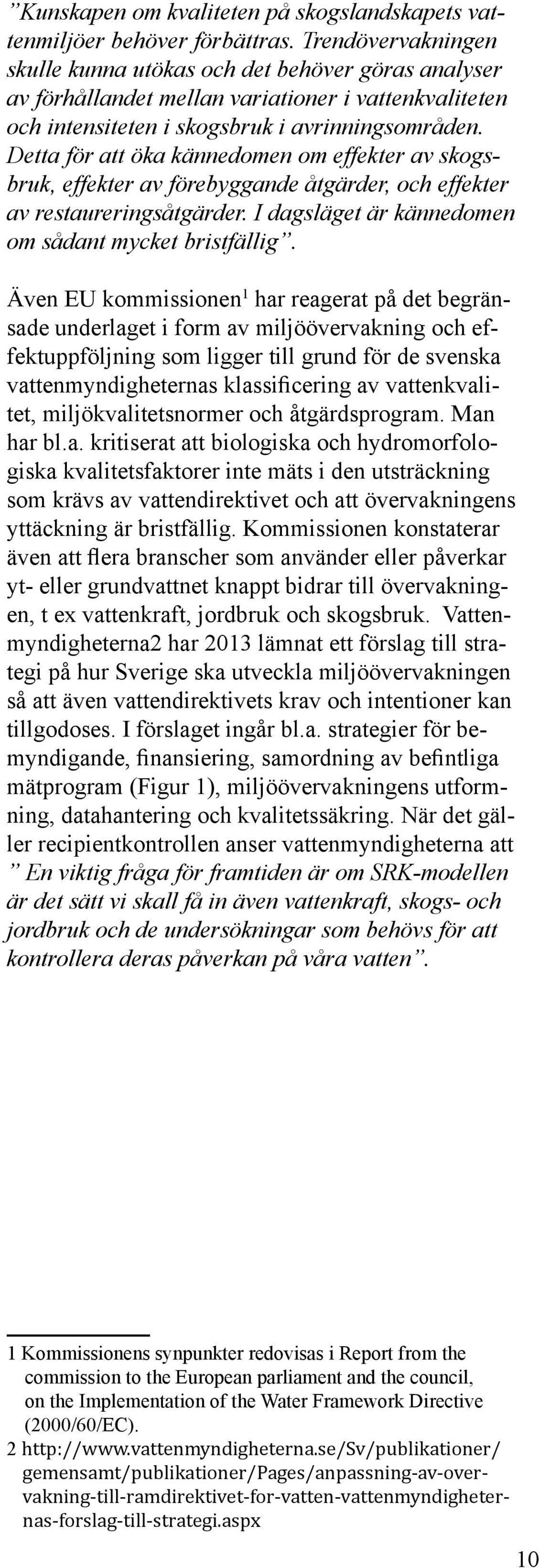 Detta för att öka kännedomen om effekter av skogsbruk, effekter av förebyggande åtgärder, och effekter av restaureringsåtgärder. I dagsläget är kännedomen om sådant mycket bristfällig.