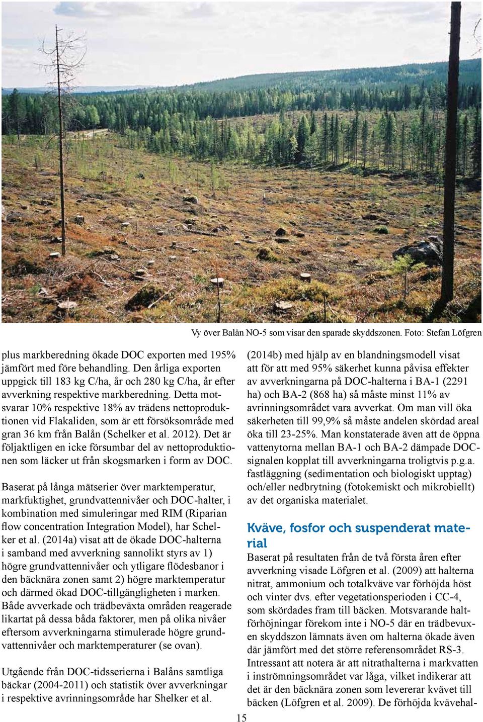 Det är följaktligen en icke försumbar del av nettoproduktionen som läcker ut från skogsmarken i form av DOC.