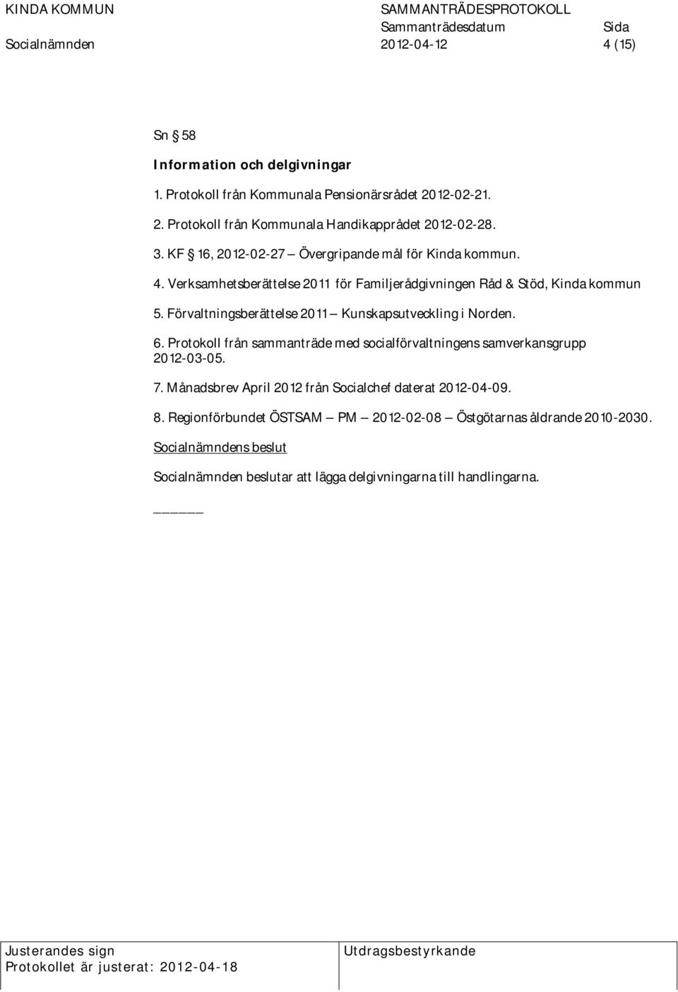 Förvaltningsberättelse 2011 Kunskapsutveckling i Norden. 6. Protokoll från sammanträde med socialförvaltningens samverkansgrupp 2012-03-05. 7.
