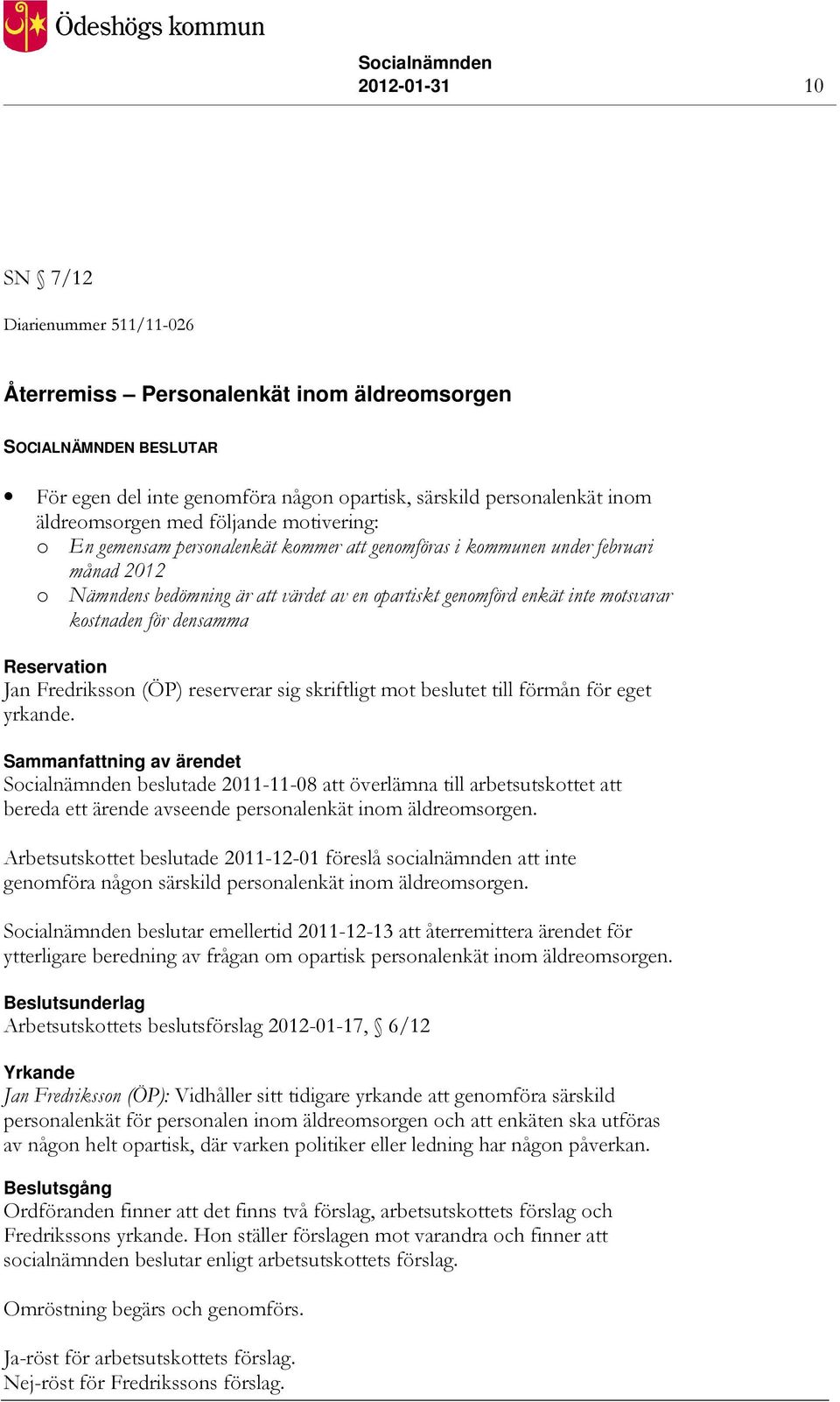 kostnaden för densamma Reservation Jan Fredriksson (ÖP) reserverar sig skriftligt mot beslutet till förmån för eget yrkande.