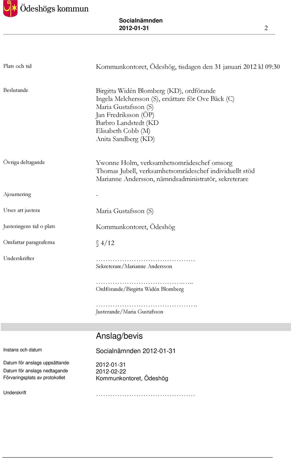 individuellt stöd Marianne Andersson, nämndsadministratör, sekreterare Ajournering - Utses att justera Justeringens tid o plats Maria Gustafsson (S) Kommunkontoret, Ödeshög Omfattar paragraferna 4/12