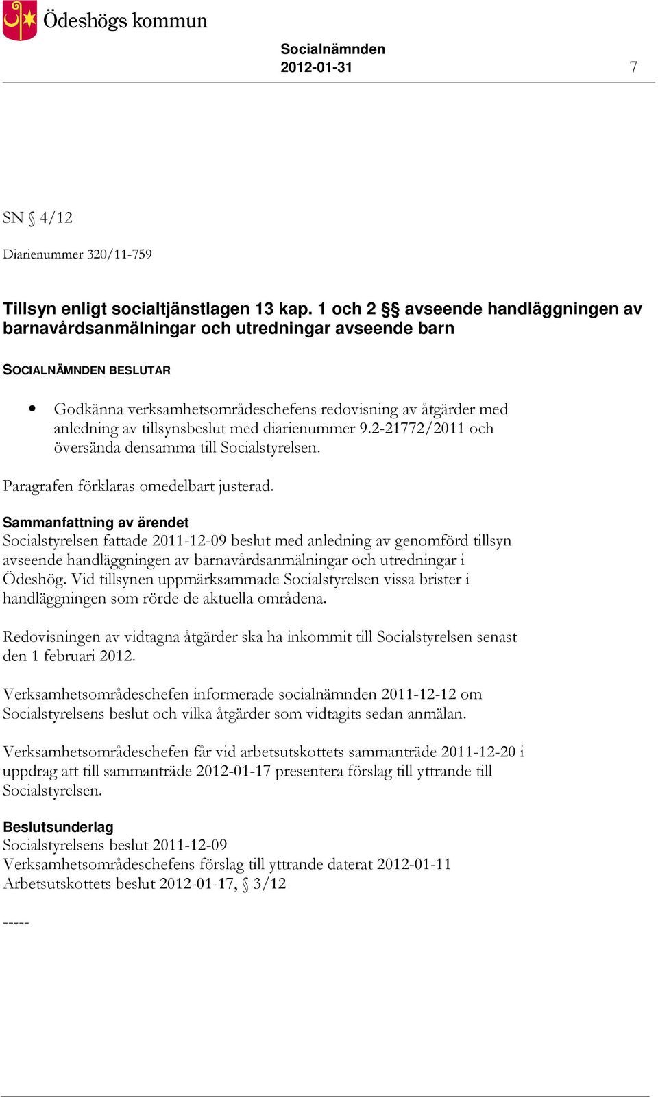 tillsynsbeslut med diarienummer 9.2-21772/2011 och översända densamma till Socialstyrelsen. Paragrafen förklaras omedelbart justerad.