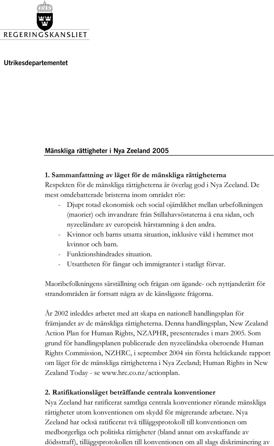 av europeisk härstamning å den andra. - Kvinnor och barns utsatta situation, inklusive våld i hemmet mot kvinnor och barn. - Funktionshindrades situation.