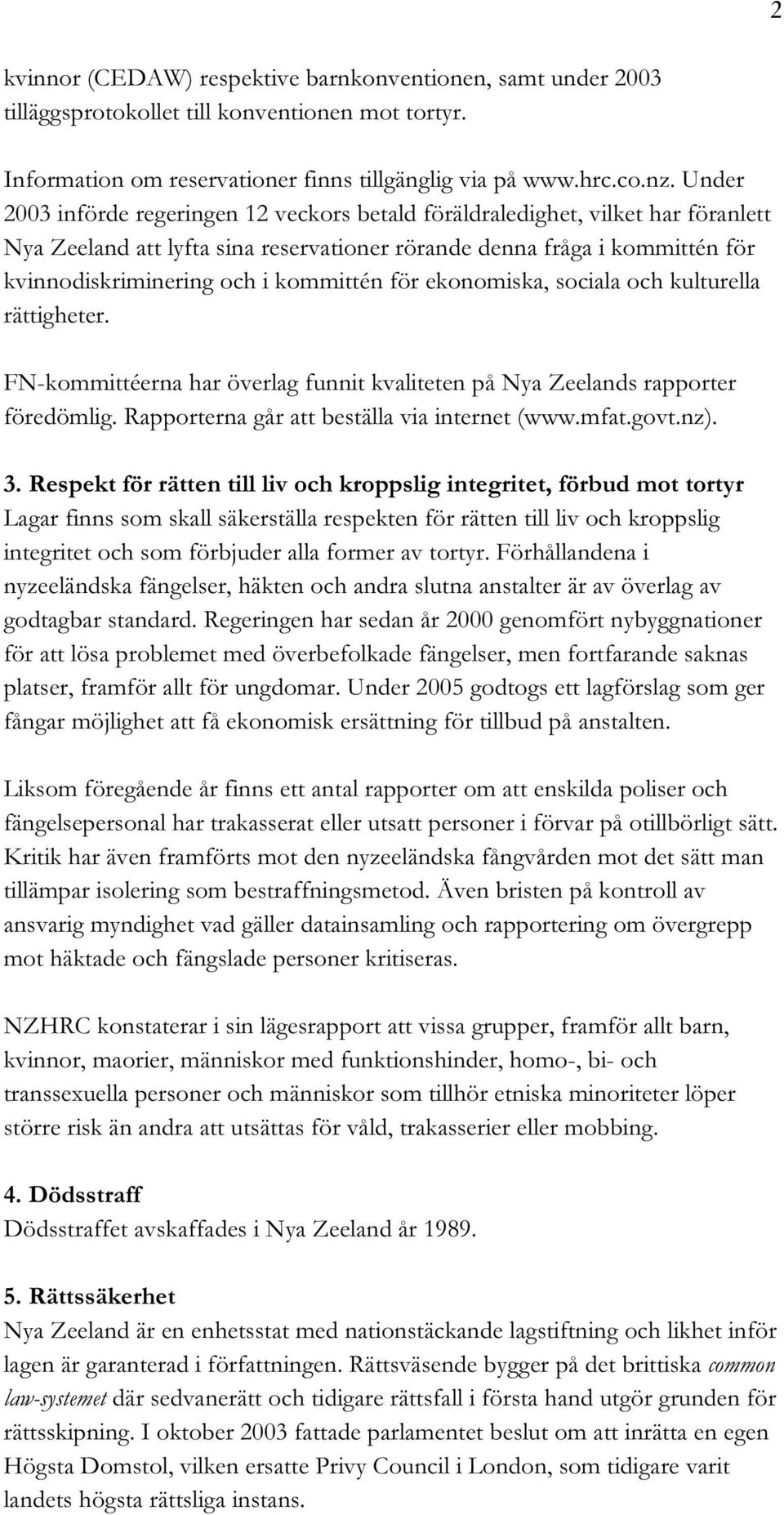 kommittén för ekonomiska, sociala och kulturella rättigheter. FN-kommittéerna har överlag funnit kvaliteten på Nya Zeelands rapporter föredömlig. Rapporterna går att beställa via internet (www.mfat.