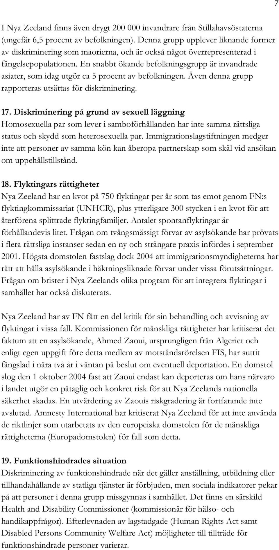 En snabbt ökande befolkningsgrupp är invandrade asiater, som idag utgör ca 5 procent av befolkningen. Även denna grupp rapporteras utsättas för diskriminering. 17.