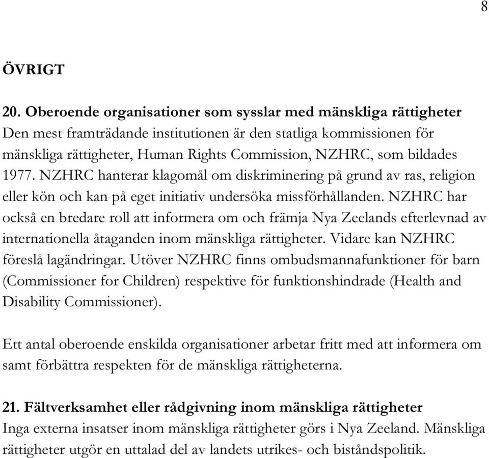 1977. NZHRC hanterar klagomål om diskriminering på grund av ras, religion eller kön och kan på eget initiativ undersöka missförhållanden.