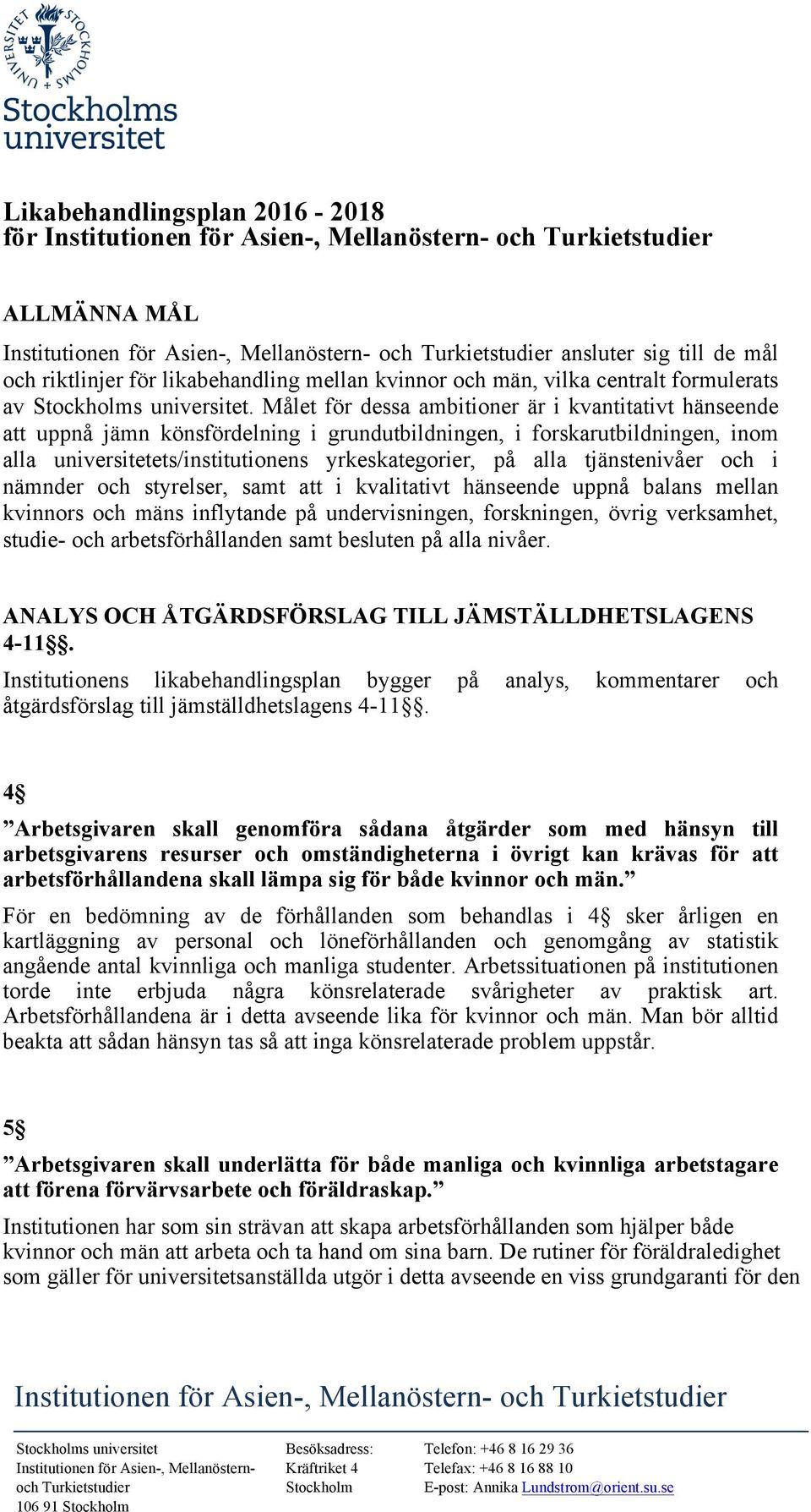 Målet för dessa ambitioner är i kvantitativt hänseende att uppnå jämn könsfördelning i grundutbildningen, i forskarutbildningen, inom alla universitetets/institutionens yrkeskategorier, på alla