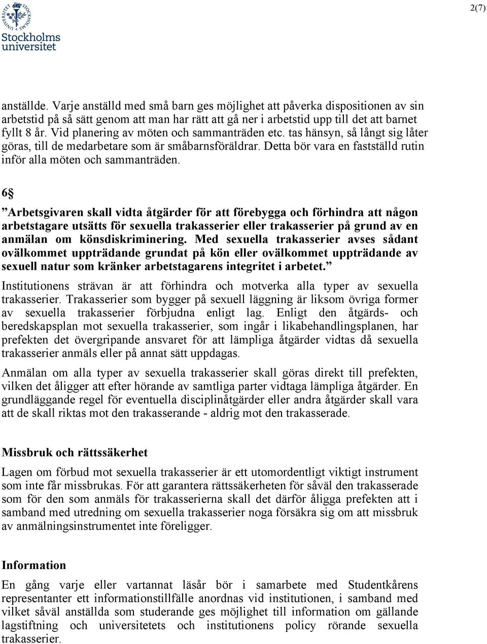 6 Arbetsgivaren skall vidta åtgärder för att förebygga och förhindra att någon arbetstagare utsätts för sexuella trakasserier eller trakasserier på grund av en anmälan om könsdiskriminering.