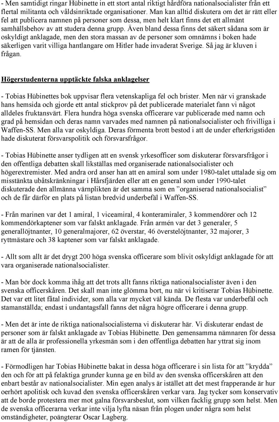 Även bland dessa finns det säkert sådana som är oskyldigt anklagade, men den stora massan av de personer som omnämns i boken hade säkerligen varit villiga hantlangare om Hitler hade invaderat Sverige.