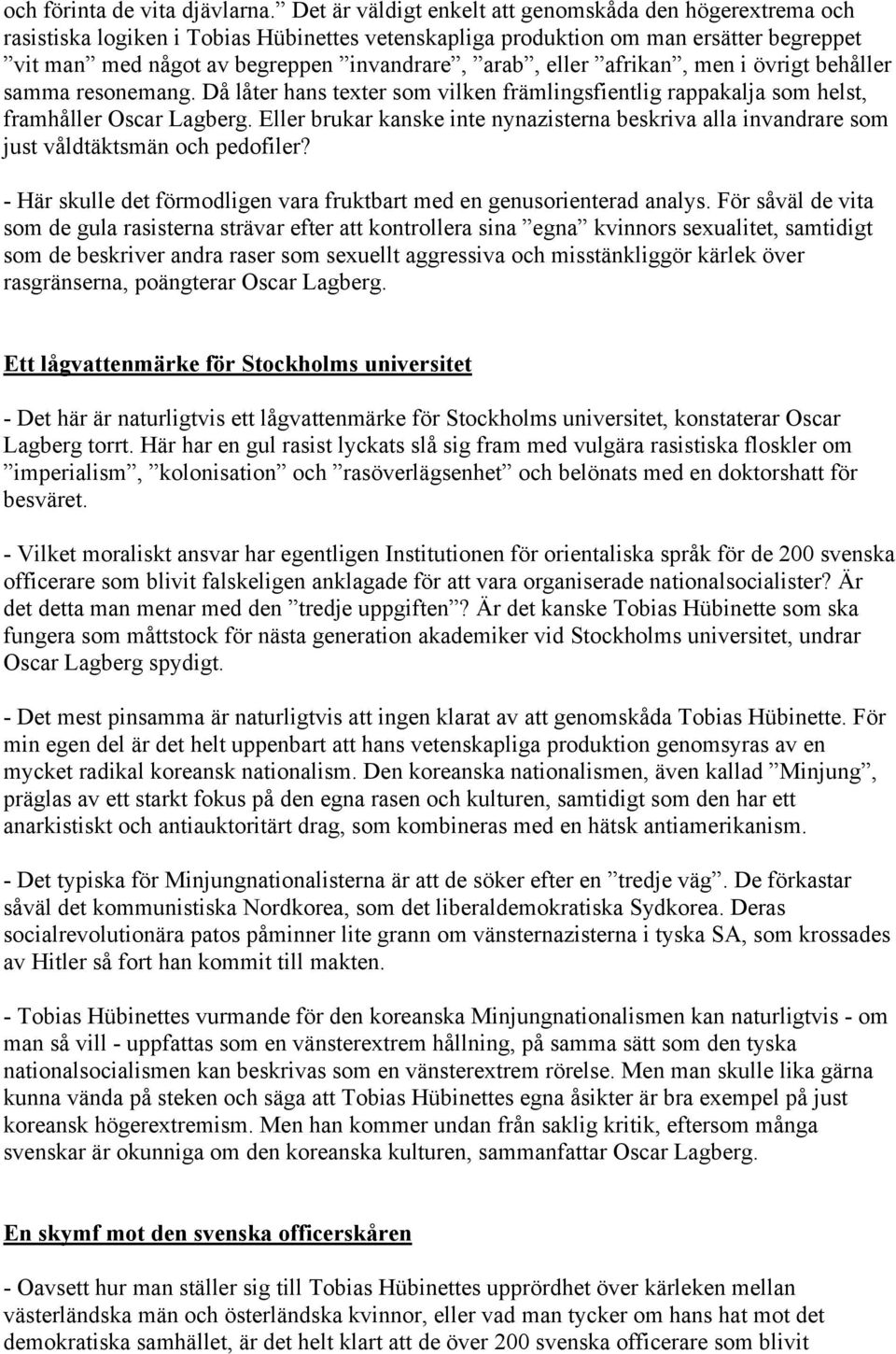 eller afrikan, men i övrigt behåller samma resonemang. Då låter hans texter som vilken främlingsfientlig rappakalja som helst, framhåller Oscar Lagberg.