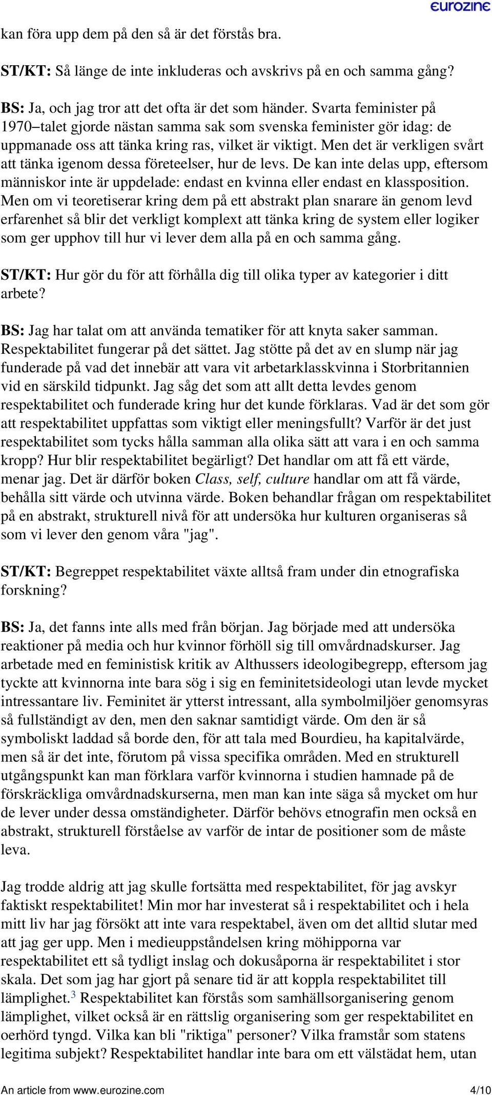 Men det är verkligen svårt att tänka igenom dessa företeelser, hur de levs. De kan inte delas upp, eftersom människor inte är uppdelade: endast en kvinna eller endast en klassposition.